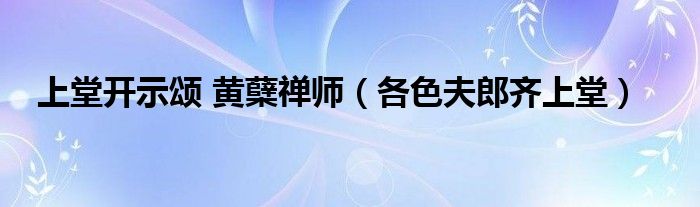 上堂开示颂 黄蘖禅师（各色夫郎齐上堂）