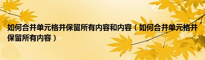 如何合并单元格并保留所有内容和内容（如何合并单元格并保留所有内容）