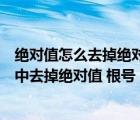 绝对值怎么去掉绝对值符号有根号怎么办（如何在运算过程中去掉绝对值 根号）