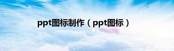 ppt图标制作（ppt图标）