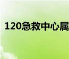 120急救中心属于哪个部门（120急救中心）