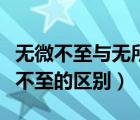 无微不至与无所不至的区别（无微不至和无所不至的区别）