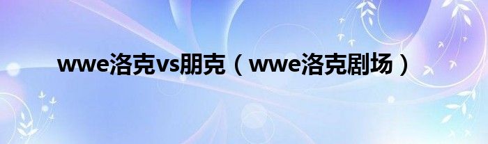 wwe洛克vs朋克（wwe洛克剧场）