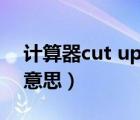 计算器cut up 5 4什么意思（cut up是什么意思）