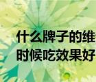 什么牌子的维生素e效果最好（维生素e什么时候吃效果好）