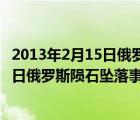 2013年2月15日俄罗斯陨石坠落事件（说一说2013年2月15日俄罗斯陨石坠落事件的简介）