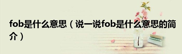 fob是什么意思（说一说fob是什么意思的简介）