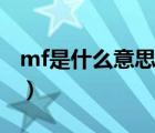 mf是什么意思（说一说mf是什么意思的简介）