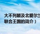 大不列颠及北爱尔兰联合王国（说一说大不列颠及北爱尔兰联合王国的简介）