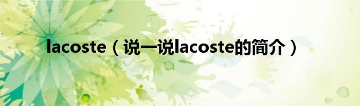 lacoste（说一说lacoste的简介）