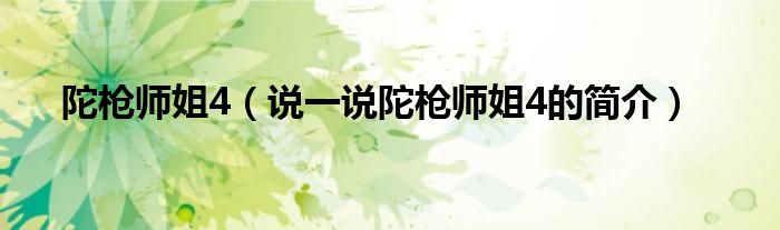 陀枪师姐4（说一说陀枪师姐4的简介）