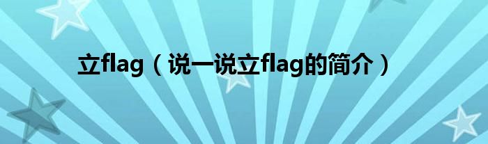 立flag（说一说立flag的简介）