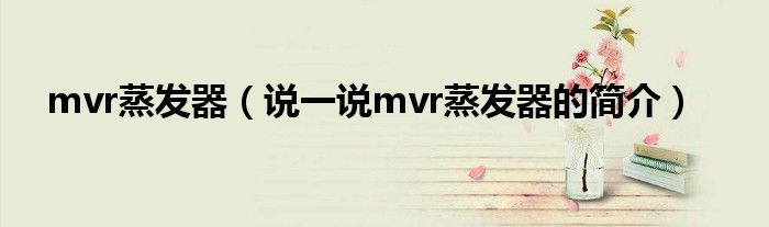 mvr蒸发器（说一说mvr蒸发器的简介）