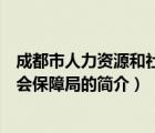 成都市人力资源和社会保障局（说一说成都市人力资源和社会保障局的简介）