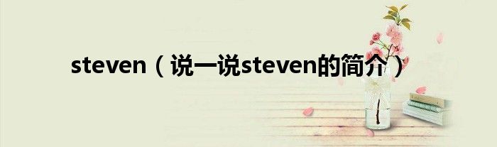 steven（说一说steven的简介）