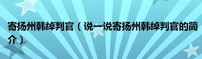 寄扬州韩绰判官（说一说寄扬州韩绰判官的简介）