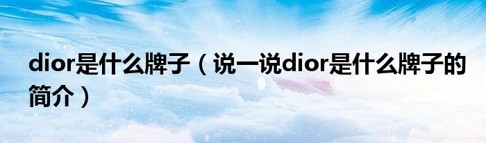 dior是什么牌子（说一说dior是什么牌子的简介）