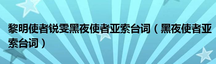 黎明使者锐雯黑夜使者亚索台词（黑夜使者亚索台词）