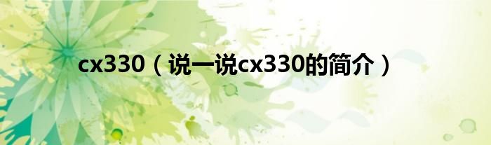 cx330（说一说cx330的简介）