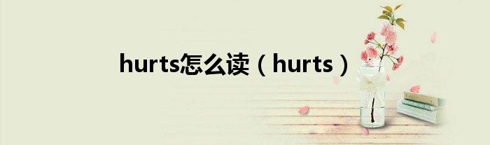 hurts怎么读（hurts）