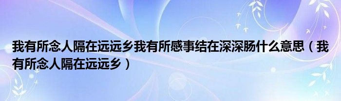 我有所念人隔在远远乡我有所感事结在深深肠什么意思（我有所念人隔在远远乡）