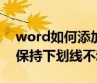 word如何添加下划线（word下划线上打字保持下划线不动）