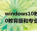 windows10教育版升级专业版（windows10教育版和专业版区别）