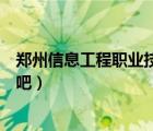 郑州信息工程职业技术学院贴吧（郑州信息工程职业学院贴吧）