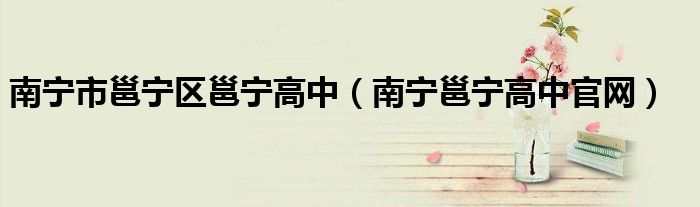 南宁市邕宁区邕宁高中（南宁邕宁高中官网）