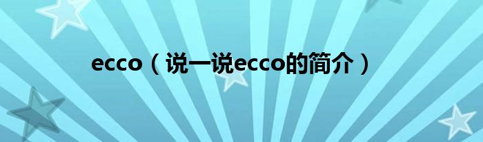 ecco（说一说ecco的简介）