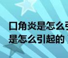 口角炎是怎么引起的?（口角炎的原因 口角炎是怎么引起的）