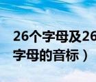 26个字母及26个字母的音标（26个字母所有字母的音标）