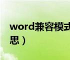 word兼容模式什么意思（兼容模式是什么意思）