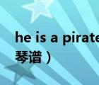 he is a pirate钢琴谱c调（he is a pirate钢琴谱）