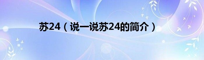 苏24（说一说苏24的简介）