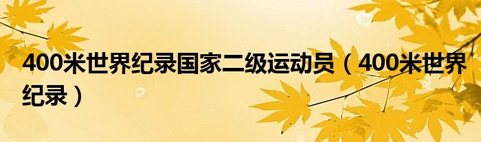 400米世界纪录国家二级运动员（400米世界纪录）