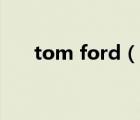 tom ford（说一说tom ford的简介）