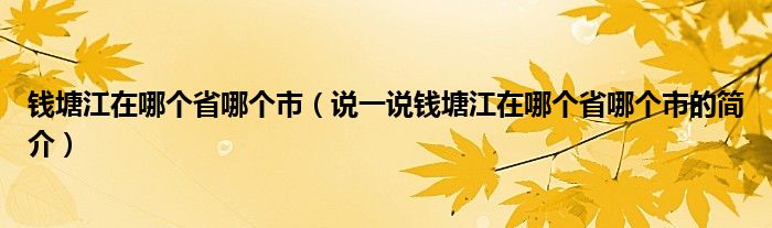 钱塘江在哪个省哪个市（说一说钱塘江在哪个省哪个市的简介）