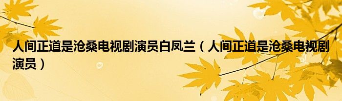 人间正道是沧桑电视剧演员白凤兰（人间正道是沧桑电视剧演员）