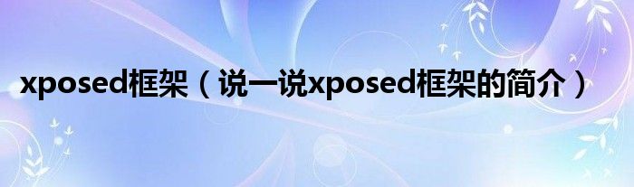 xposed框架（说一说xposed框架的简介）