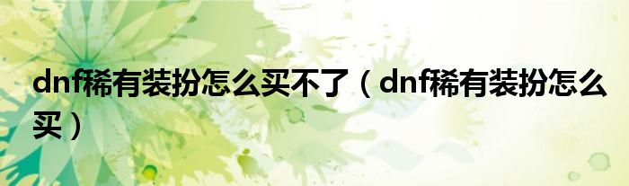 dnf稀有装扮怎么买不了（dnf稀有装扮怎么买）