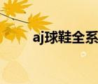 aj球鞋全系列图片（aj球鞋全系列）