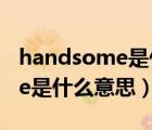 handsome是什么意思中文翻译（handsome是什么意思）