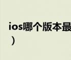 ios哪个版本最好用稳定（ios哪个版本最好用）