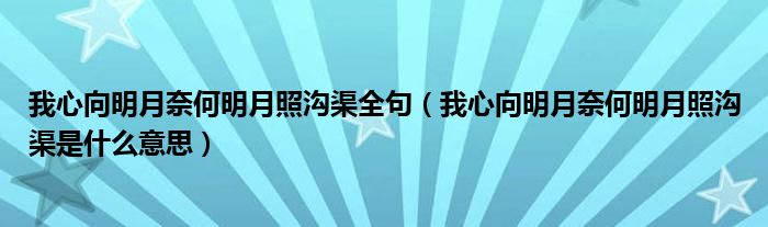 我心向明月奈何明月照沟渠全句（我心向明月奈何明月照沟渠是什么意思）