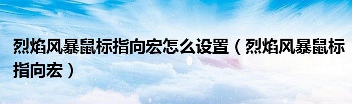 烈焰风暴鼠标指向宏怎么设置（烈焰风暴鼠标指向宏）