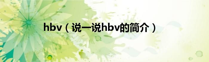 hbv（说一说hbv的简介）