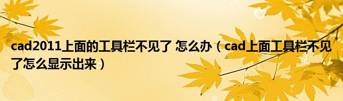 cad2011上面的工具栏不见了 怎么办（cad上面工具栏不见了怎么显示出来）