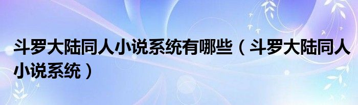 斗罗大陆同人小说系统有哪些（斗罗大陆同人小说系统）