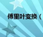 傅里叶变换（说一说傅里叶变换的简介）